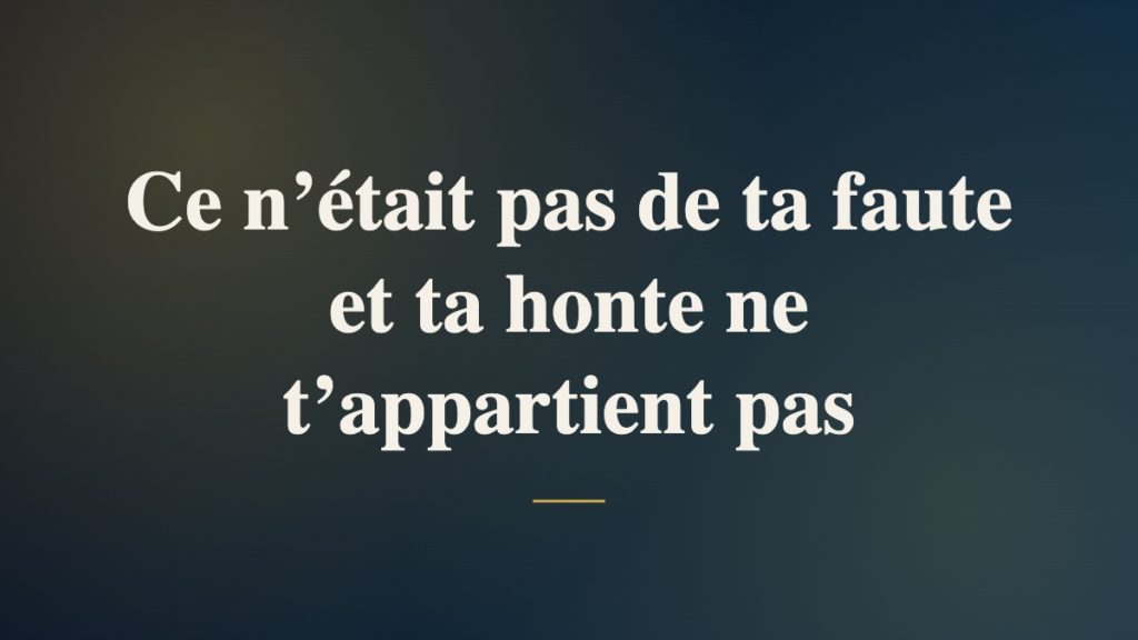 Ce n’était pas de ta faute et ta honte ne t’appartient pas