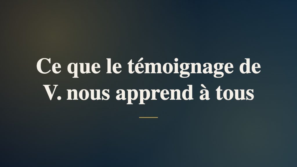 Ce que le témoignage de V. nous apprend à tous