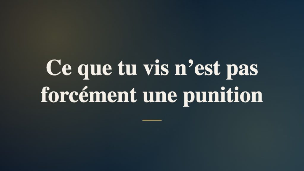 Ce que tu vis n’est pas forcément une punition