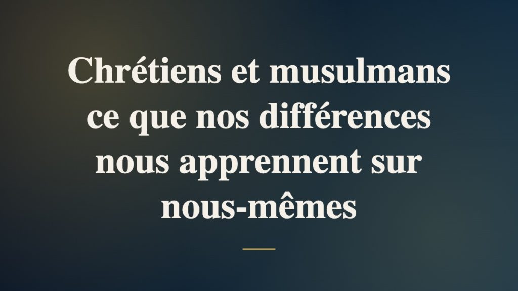 Chrétiens et musulmans ce que nos différences nous apprennent sur nous-mêmes