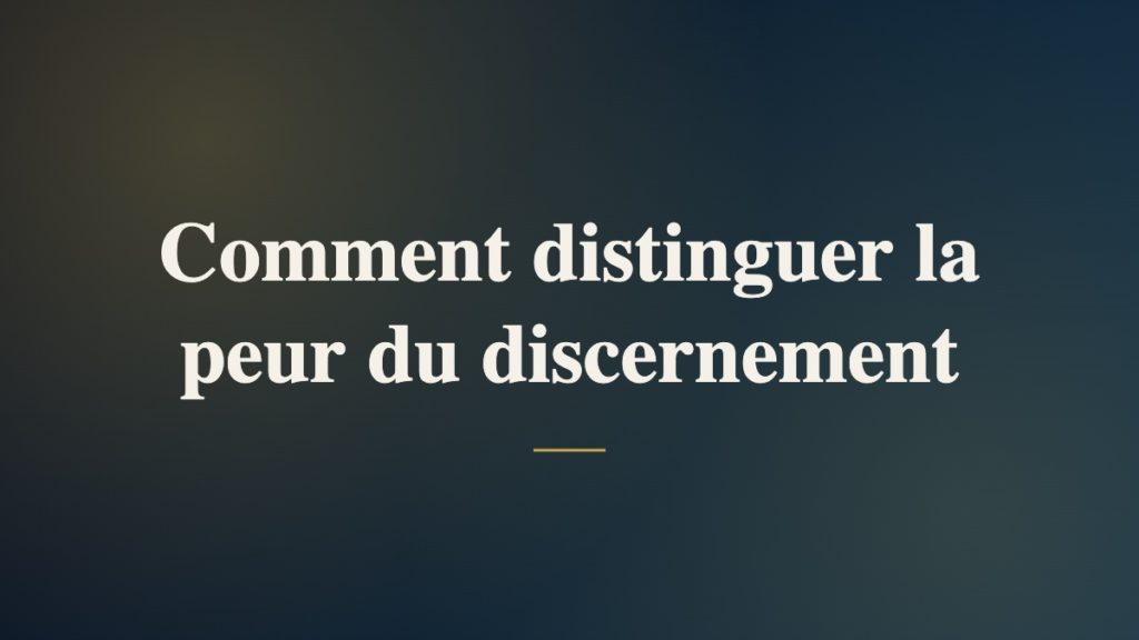 Comment distinguer la peur du discernement