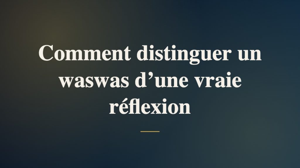 Comment distinguer un waswas d’une vraie réflexion
