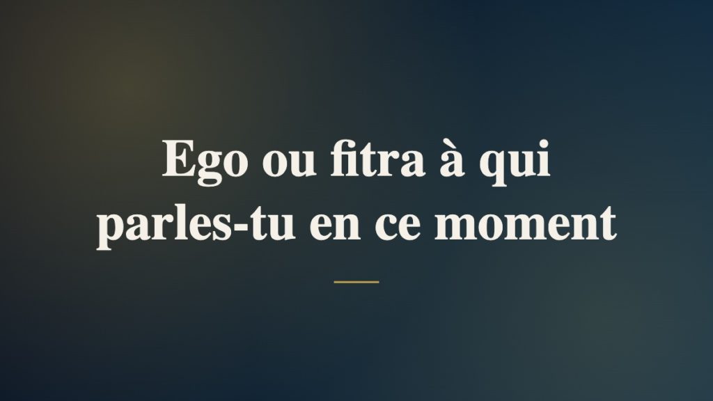 Ego ou fitra à qui parles-tu en ce moment