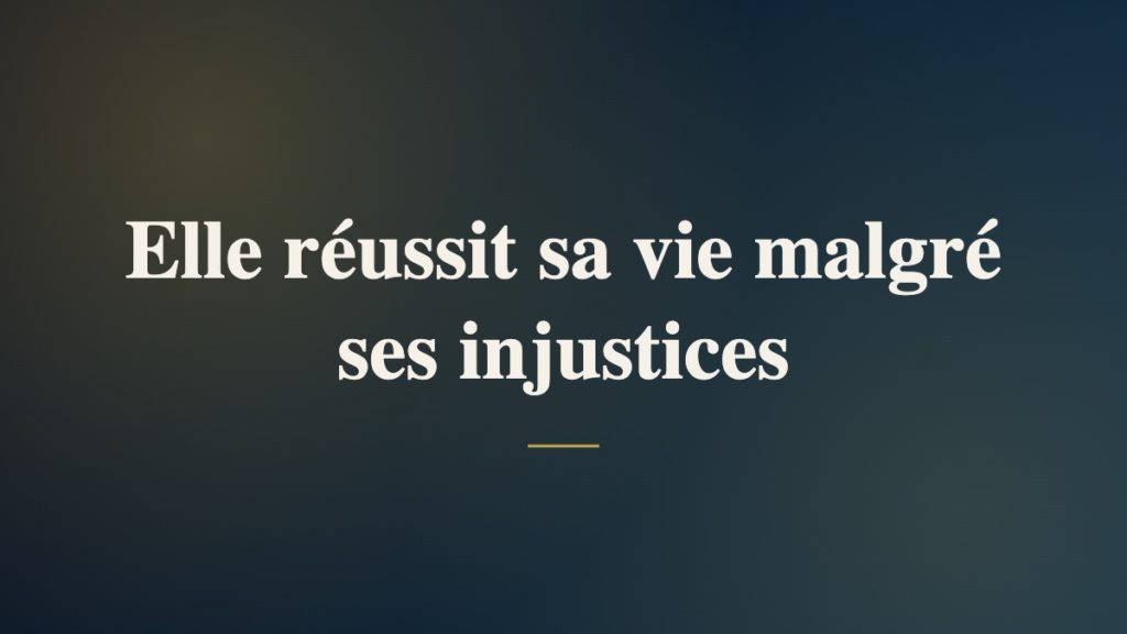 Elle réussit sa vie malgré ses injustices
