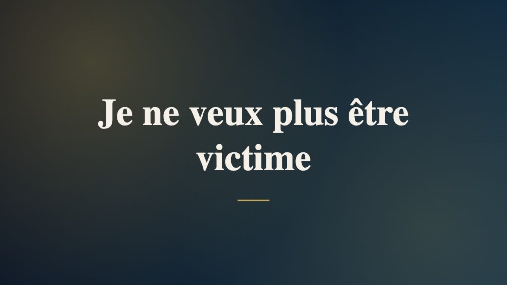 Je ne veux plus être victime