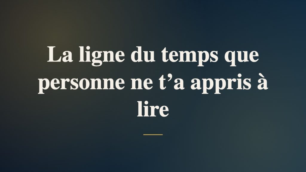 La ligne du temps que personne ne t’a appris à lire