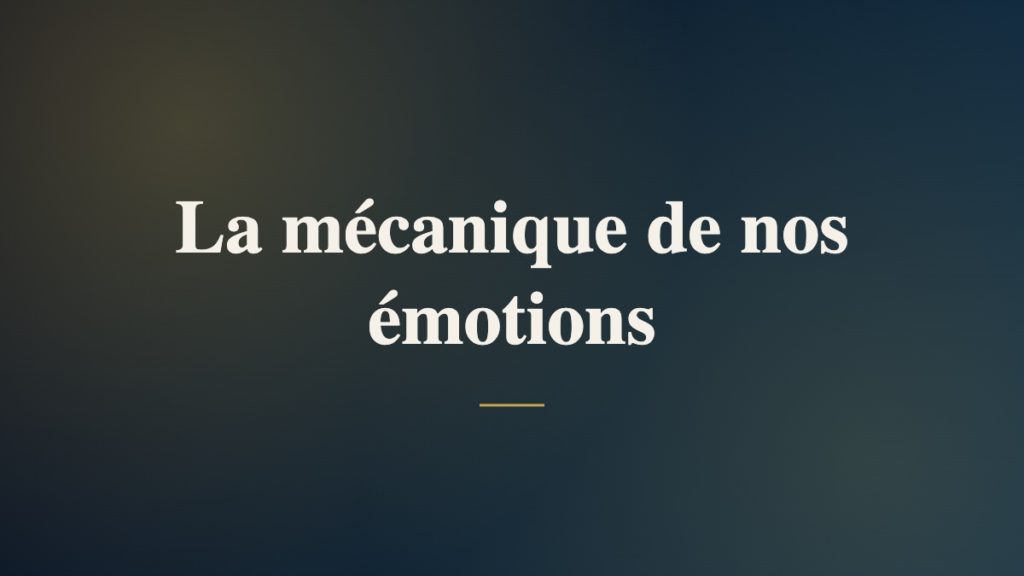 La mécanique de nos émotions