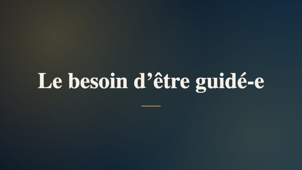 Le besoin d’être guidé-e