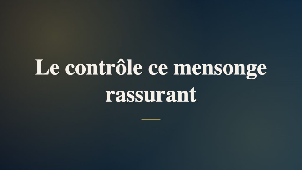 Le contrôle ce mensonge rassurant