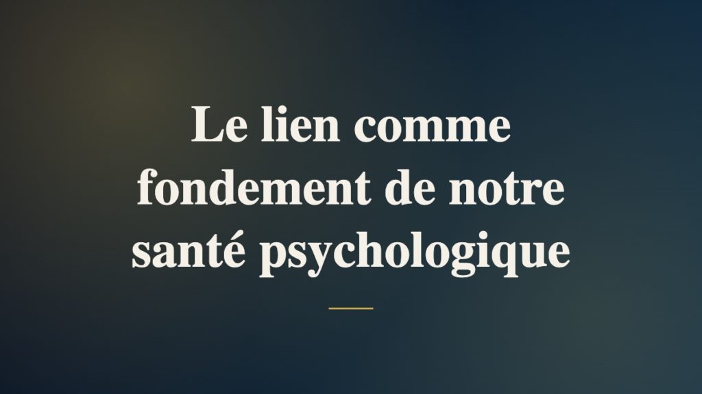 Le lien comme fondement de notre santé psychologique