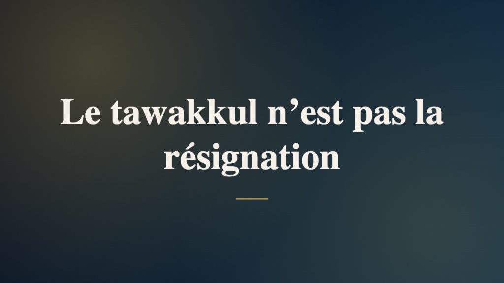 Le tawakkul n’est pas la résignation