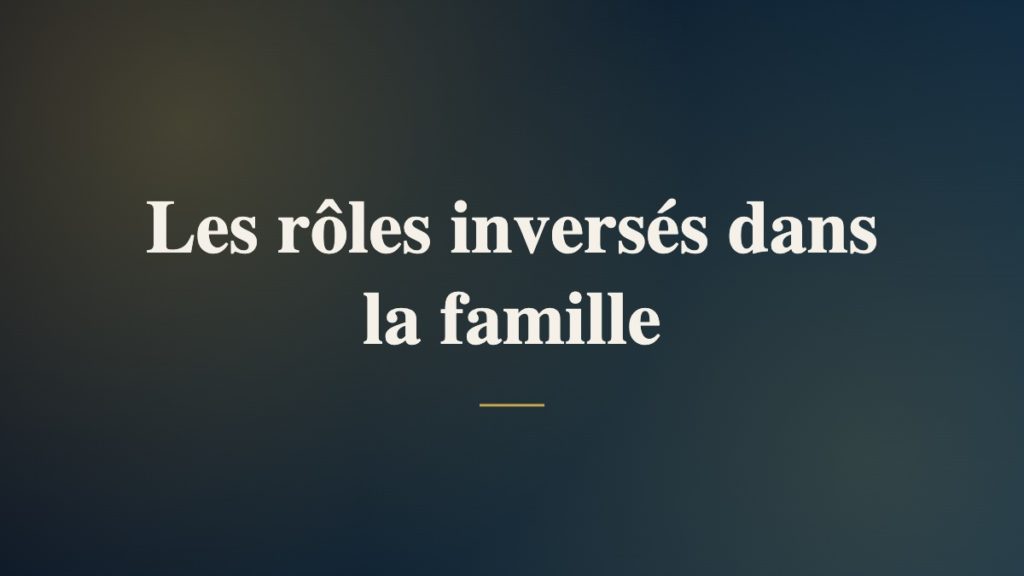 Les rôles inversés dans la famille