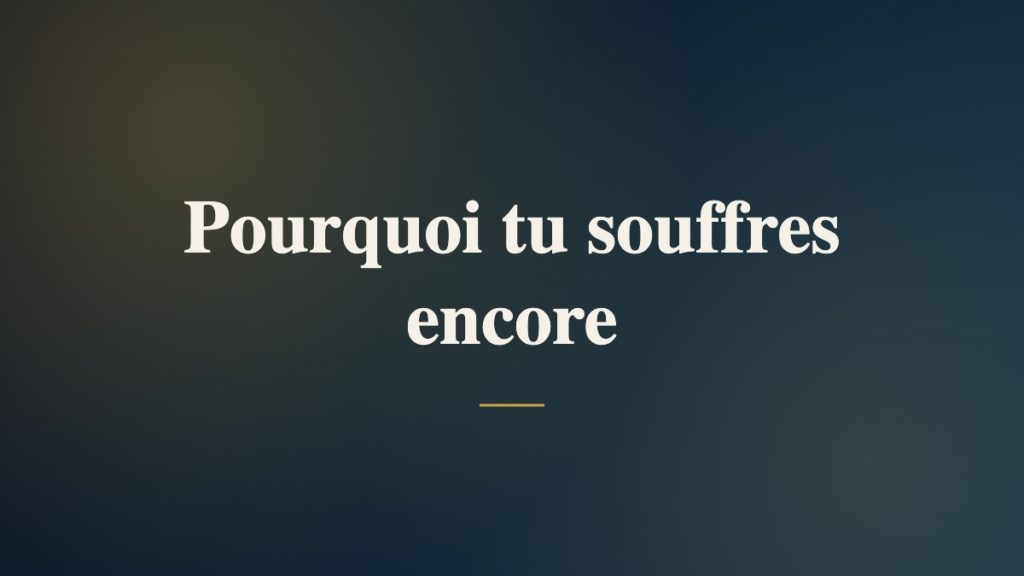 Pourquoi tu souffres encore