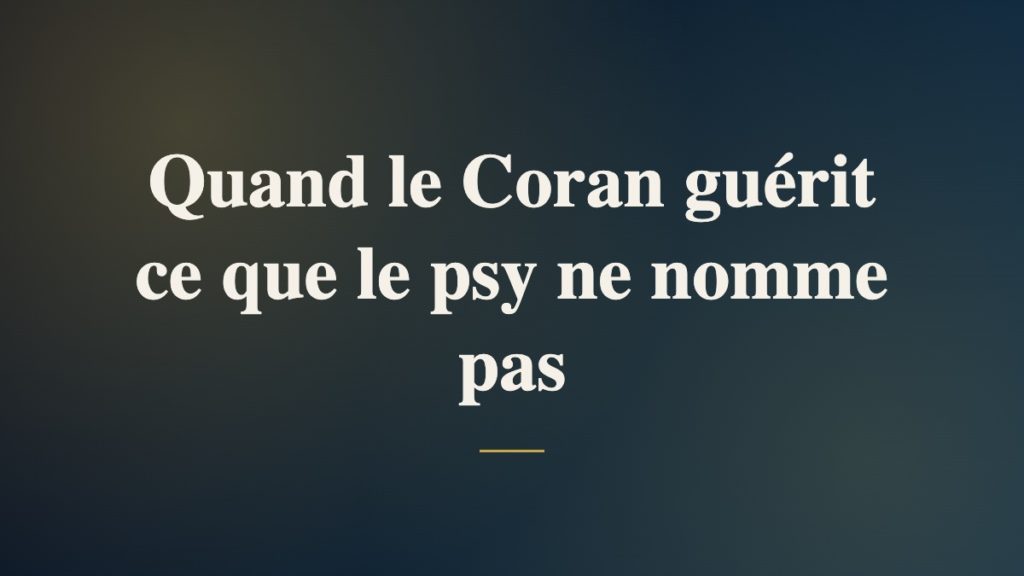 Quand le Coran guérit ce que le psy ne nomme pas