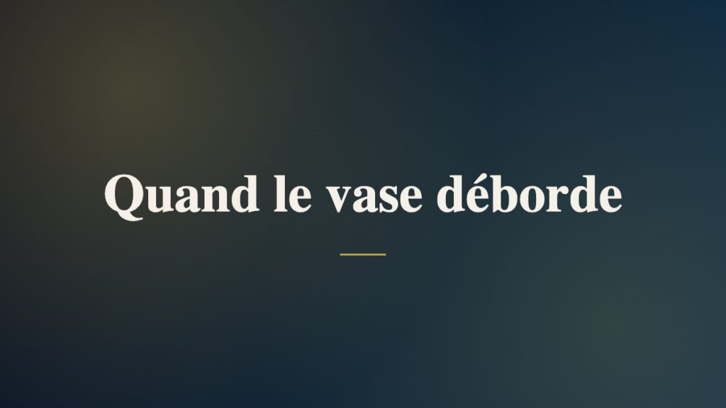 Quand le vase déborde